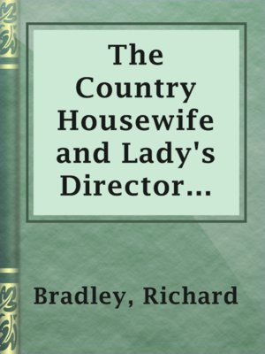 cover image of The Country Housewife and Lady's Director in the Management of a House, and the Delights and Profits of a Farm